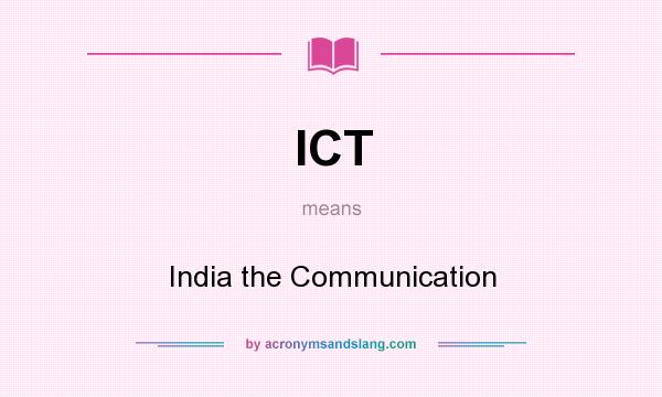 What does ICT mean? It stands for India the Communication