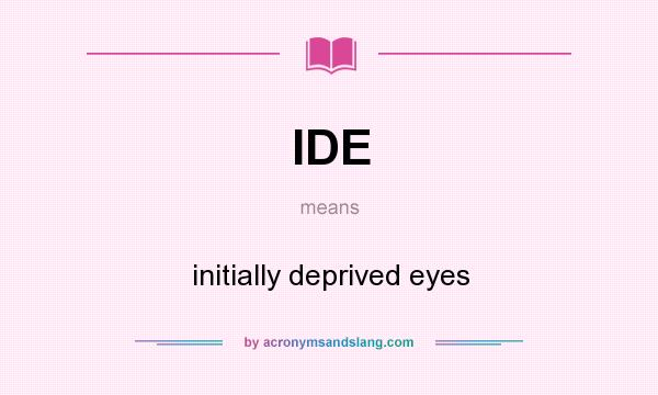 What does IDE mean? It stands for initially deprived eyes