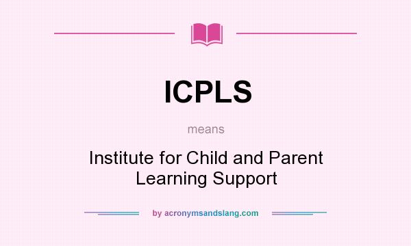 What does ICPLS mean? It stands for Institute for Child and Parent Learning Support