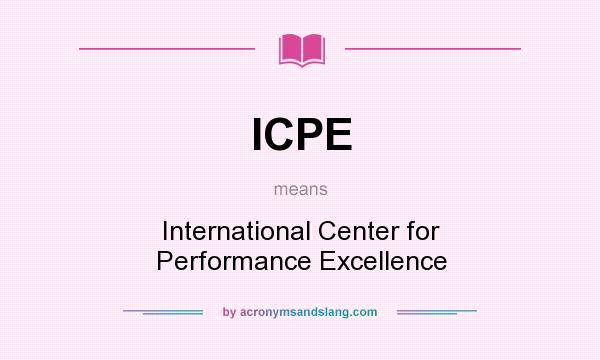 What does ICPE mean? It stands for International Center for Performance Excellence