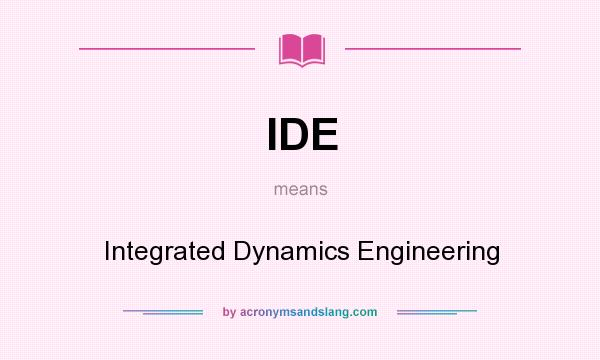 What does IDE mean? It stands for Integrated Dynamics Engineering