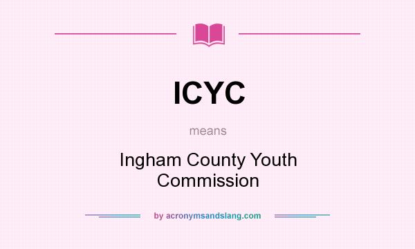 What does ICYC mean? It stands for Ingham County Youth Commission