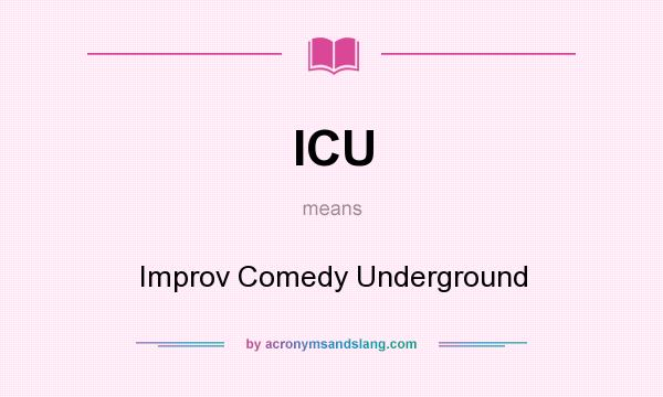 What does ICU mean? It stands for Improv Comedy Underground