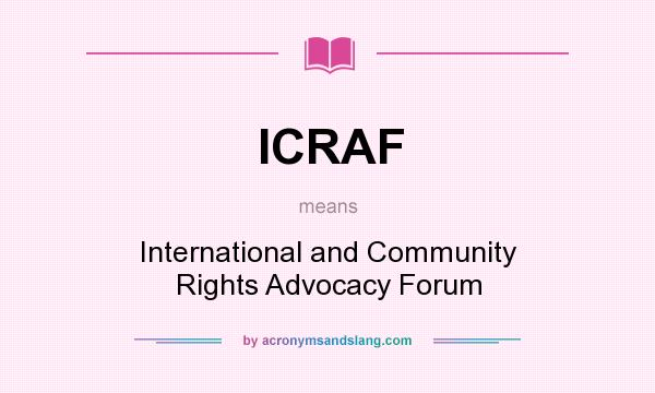 What does ICRAF mean? It stands for International and Community Rights Advocacy Forum