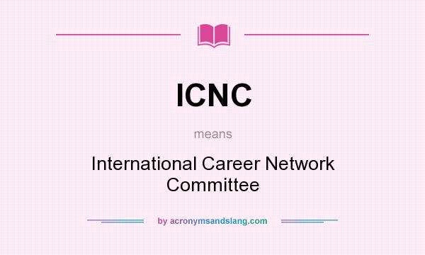 What does ICNC mean? It stands for International Career Network Committee