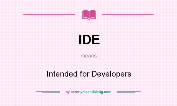 What does IDE mean? It stands for Intended for Developers