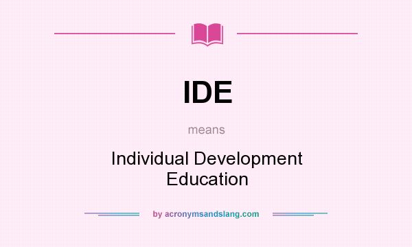 What does IDE mean? It stands for Individual Development Education