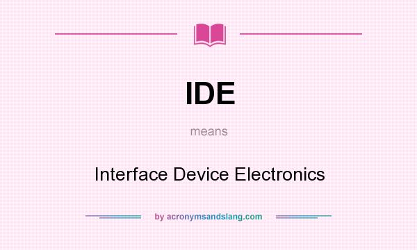 What does IDE mean? It stands for Interface Device Electronics