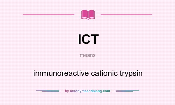 What does ICT mean? It stands for immunoreactive cationic trypsin