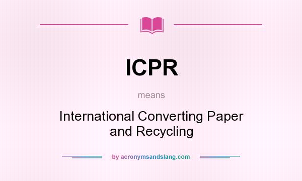 What does ICPR mean? It stands for International Converting Paper and Recycling