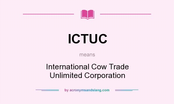 What does ICTUC mean? It stands for International Cow Trade Unlimited Corporation