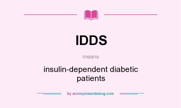 What does IDDS mean? It stands for insulin-dependent diabetic patients