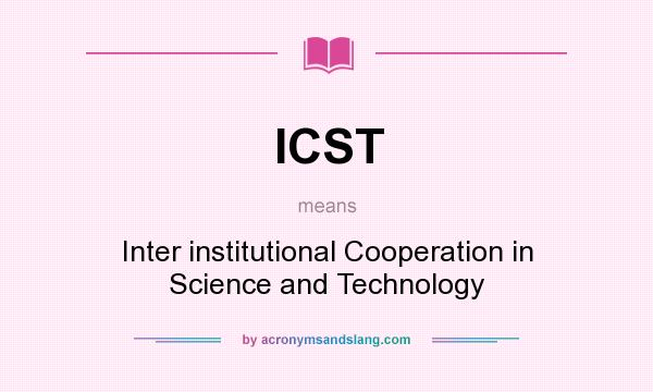 What does ICST mean? It stands for Inter institutional Cooperation in Science and Technology