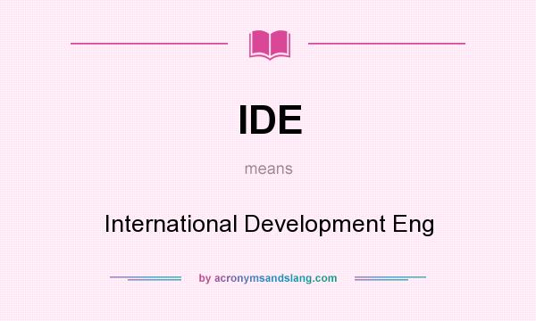 What does IDE mean? It stands for International Development Eng