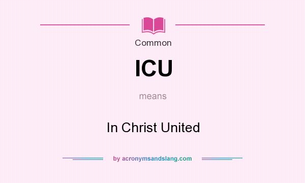 What does ICU mean? It stands for In Christ United