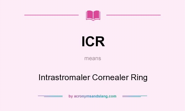 What does ICR mean? It stands for Intrastromaler Cornealer Ring
