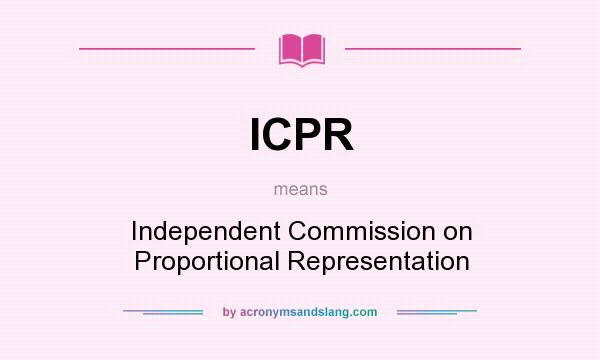 What does ICPR mean? It stands for Independent Commission on Proportional Representation