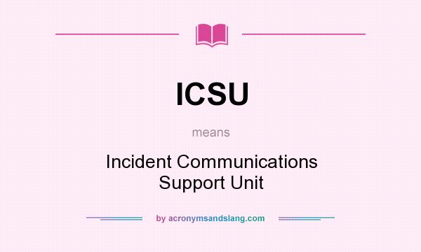 What does ICSU mean? It stands for Incident Communications Support Unit
