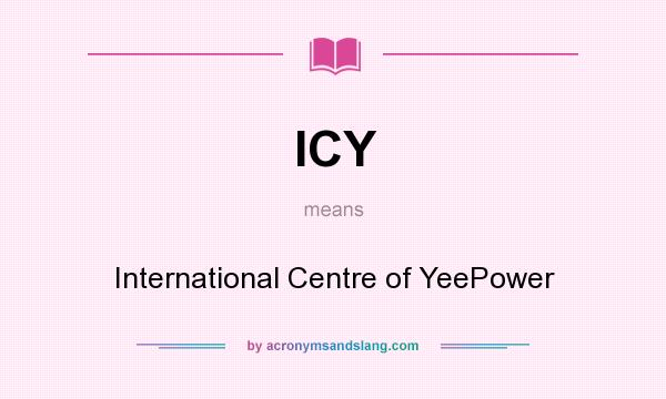 What does ICY mean? It stands for International Centre of YeePower