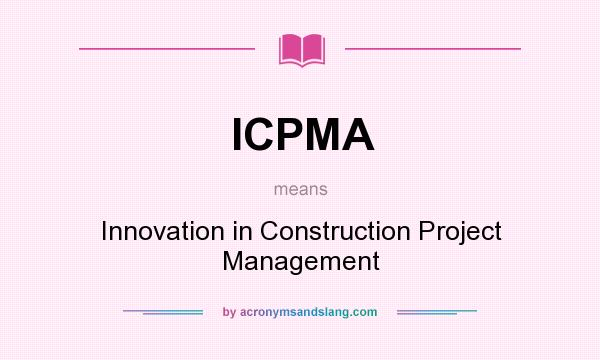What does ICPMA mean? It stands for Innovation in Construction Project Management