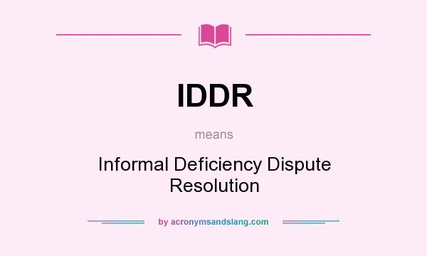 What does IDDR mean? It stands for Informal Deficiency Dispute Resolution
