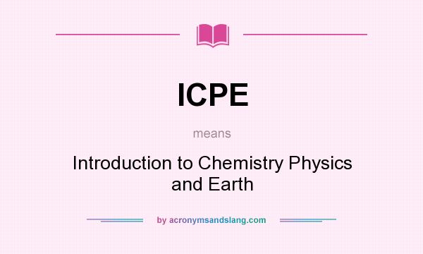 What does ICPE mean? It stands for Introduction to Chemistry Physics and Earth