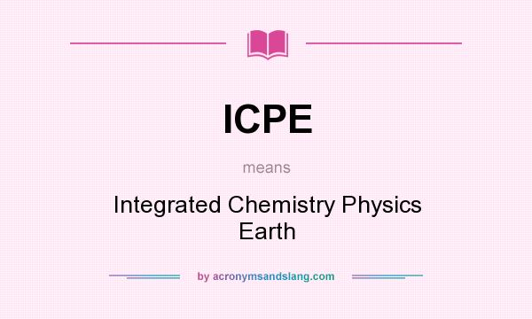 What does ICPE mean? It stands for Integrated Chemistry Physics Earth