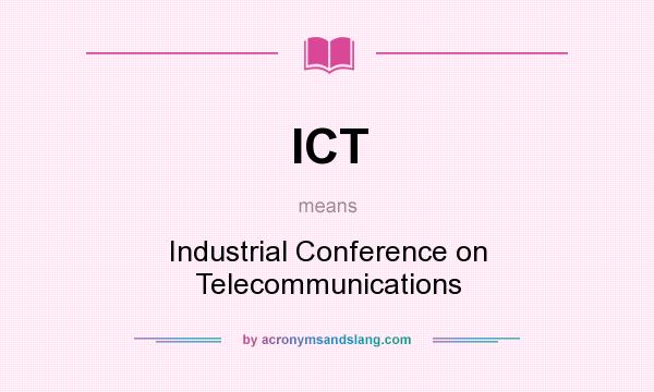 What does ICT mean? It stands for Industrial Conference on Telecommunications