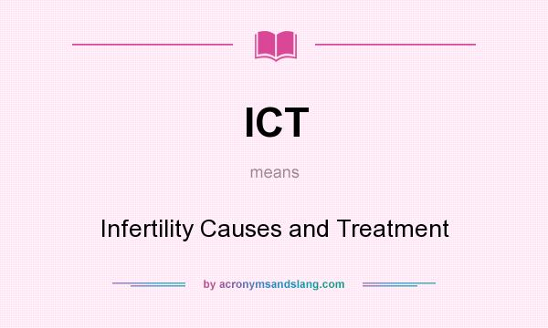 What does ICT mean? It stands for Infertility Causes and Treatment