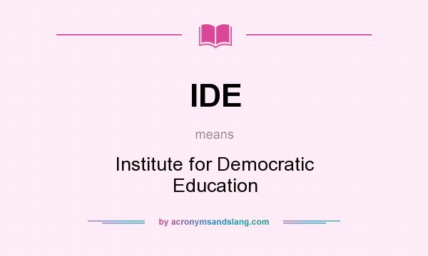 What does IDE mean? It stands for Institute for Democratic Education