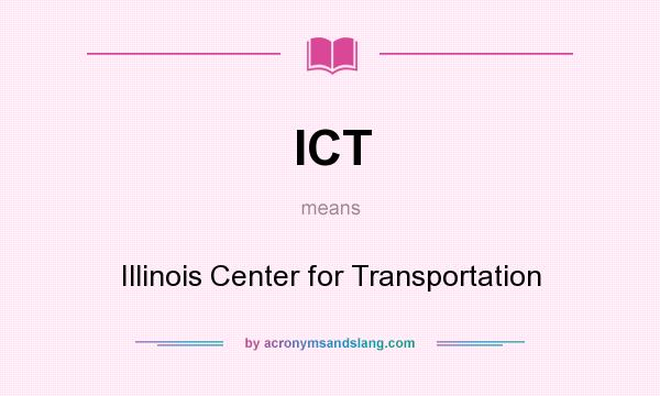 What does ICT mean? It stands for Illinois Center for Transportation