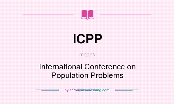 What does ICPP mean? It stands for International Conference on Population Problems
