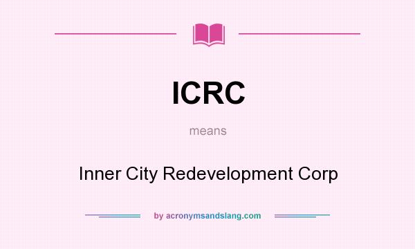 What does ICRC mean? It stands for Inner City Redevelopment Corp