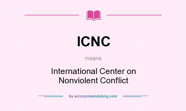 What does ICNC mean? It stands for International Center on Nonviolent Conflict