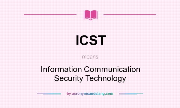 What does ICST mean? It stands for Information Communication Security Technology