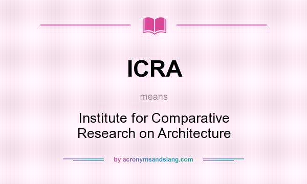 What does ICRA mean? It stands for Institute for Comparative Research on Architecture