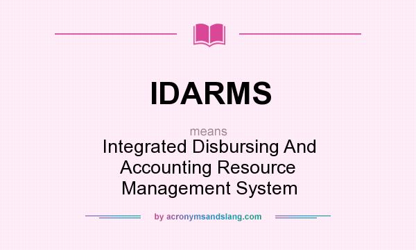 What does IDARMS mean? It stands for Integrated Disbursing And Accounting Resource Management System