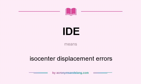 What does IDE mean? It stands for isocenter displacement errors