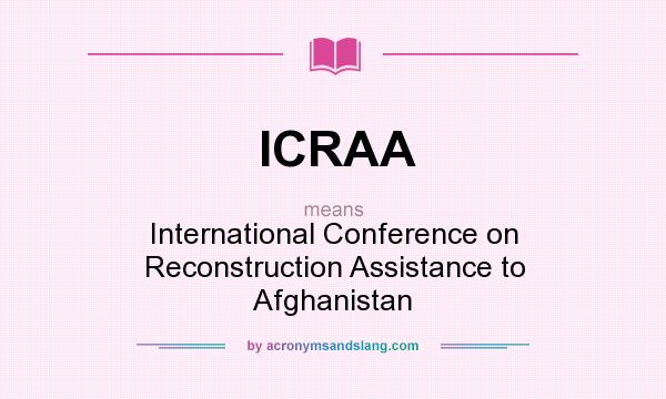 What does ICRAA mean? It stands for International Conference on Reconstruction Assistance to Afghanistan