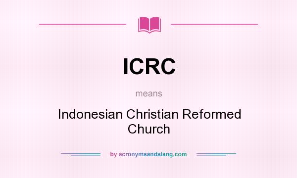 What does ICRC mean? It stands for Indonesian Christian Reformed Church
