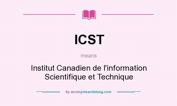 What does ICST mean? It stands for Institut Canadien de l`information Scientifique et Technique