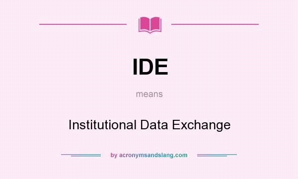 What does IDE mean? It stands for Institutional Data Exchange