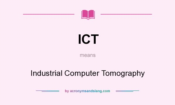 What does ICT mean? It stands for Industrial Computer Tomography