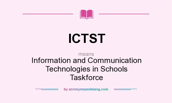What does ICTST mean? It stands for Information and Communication Technologies in Schools Taskforce