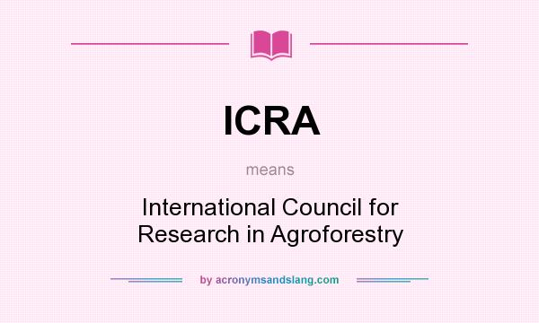 What does ICRA mean? It stands for International Council for Research in Agroforestry