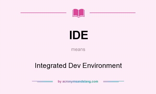 What does IDE mean? It stands for Integrated Dev Environment