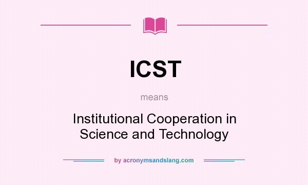 What does ICST mean? It stands for Institutional Cooperation in Science and Technology