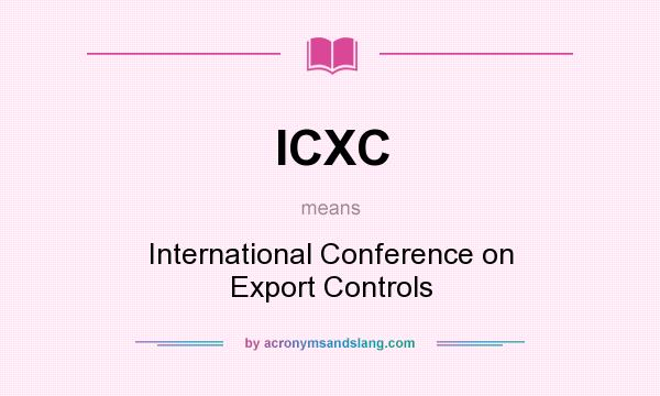 What does ICXC mean? It stands for International Conference on Export Controls