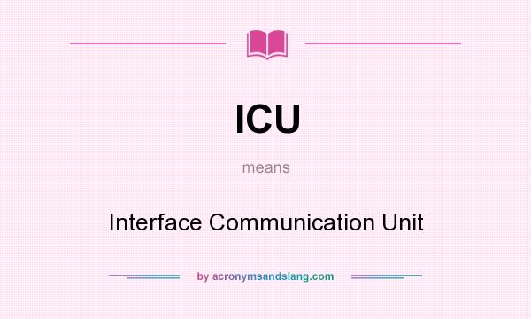 What does ICU mean? It stands for Interface Communication Unit
