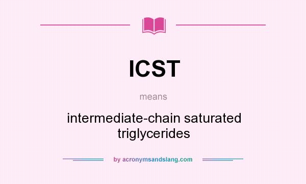 What does ICST mean? It stands for intermediate-chain saturated triglycerides